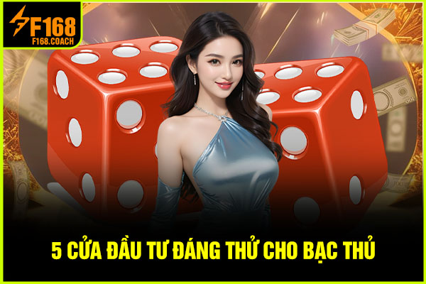 5 cửa đầu tư đáng thử cho bạc thủ 5 cửa đầu tư đáng thử cho bạc thủ