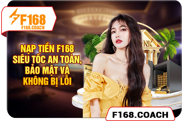 Nạp Tiền F168 Siêu Tốc - An Toàn, Bảo Mật Và Không Bị Lỗi
