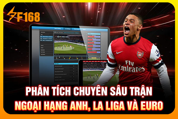 Phân tích chuyên sâu trận Ngoại hạng Anh, La Liga và Euro